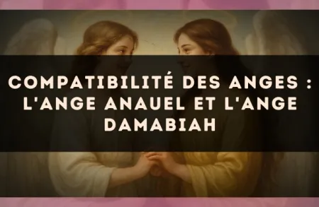 Compatibilité des anges : l'Ange Anauel et l'Ange Damabiah