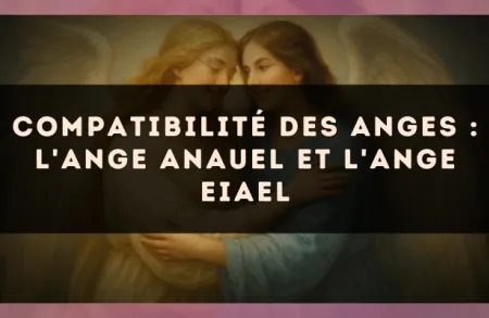 Compatibilité des anges : l'Ange Anauel et l'Ange Eiael
