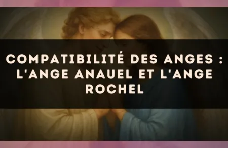 Compatibilité des anges : l'Ange Anauel et l'Ange Rochel
