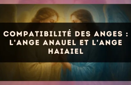 Compatibilité des anges : l'Ange Anauel et l'Ange Haiaiel