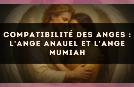 Compatibilité des anges : l'Ange Anauel et l'Ange Mumiah