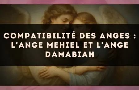 Compatibilité des anges : l'Ange Mehiel et l'Ange Damabiah