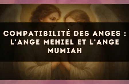 Compatibilité des anges : l'Ange Mehiel et l'Ange Mumiah