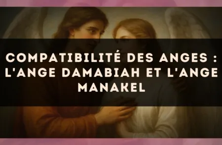 Compatibilité des anges : l'Ange Damabiah et l'Ange Manakel