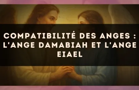 Compatibilité des anges : l'Ange Damabiah et l'Ange Eiael