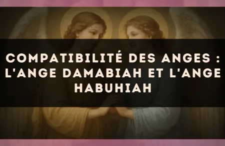 Compatibilité des anges : l'Ange Damabiah et l'Ange Habuhiah