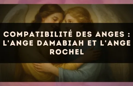 Compatibilité des anges : l'Ange Damabiah et l'Ange Rochel