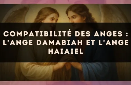 Compatibilité des anges : l'Ange Damabiah et l'Ange Haiaiel