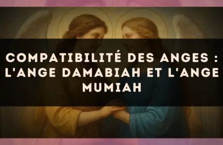 Compatibilité des anges : l'Ange Damabiah et l'Ange Mumiah