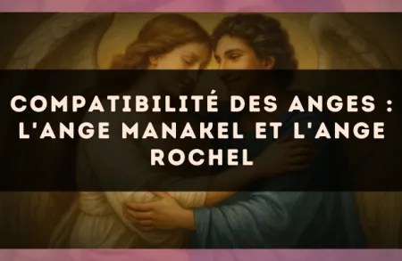 Compatibilité des anges : l'Ange Manakel et l'Ange Rochel