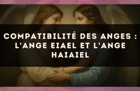 Compatibilité des anges : l'Ange Eiael et l'Ange Haiaiel