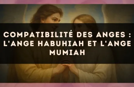 Compatibilité des anges : l'Ange Habuhiah et l'Ange Mumiah