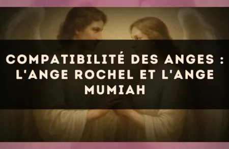 Compatibilité des anges : l'Ange Rochel et l'Ange Mumiah