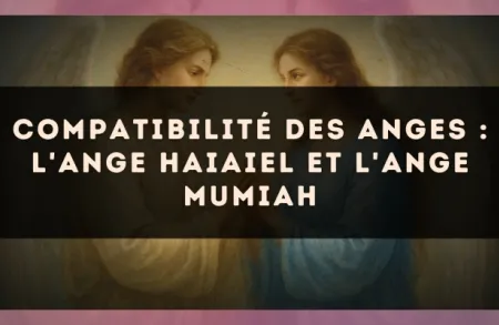 Compatibilité des anges : l'Ange Haiaiel et l'Ange Mumiah
