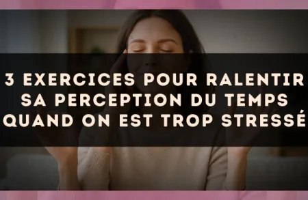 3 exercices pour ralentir sa perception du temps quand on est trop stressé
