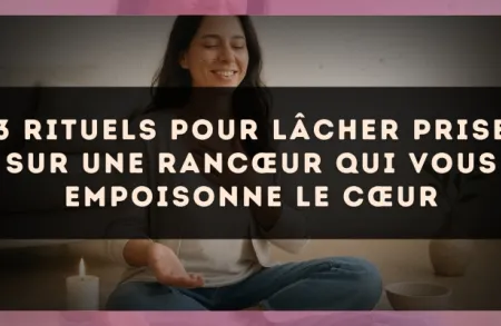 3 rituels pour lâcher prise sur une rancœur qui vous empoisonne le cœur