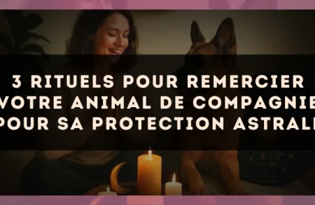 3 rituels pour remercier votre animal de compagnie pour sa protection astrale