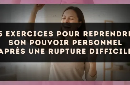5 exercices pour reprendre son pouvoir personnel après une rupture difficile
