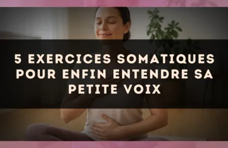 5 exercices somatiques pour enfin entendre sa petite voix