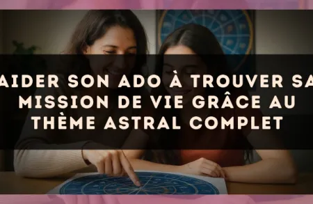 Aider son ado à trouver sa mission de vie grâce au thème astral complet