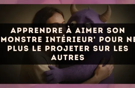 Apprendre à aimer son 'monstre intérieur' pour ne plus le projeter sur les autres