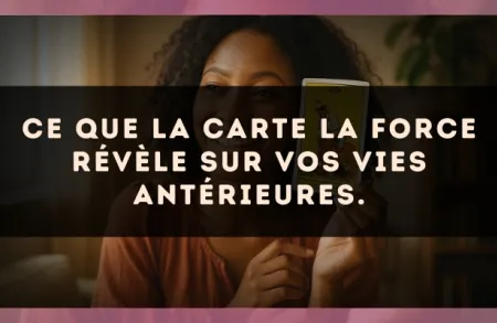 Ce que la carte La Force révèle sur vos vies antérieures.