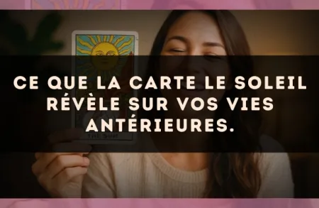 Ce que la carte Le Soleil révèle sur vos vies antérieures.