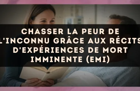 Chasser la peur de l'inconnu grâce aux récits d'expériences de mort imminente (EMI)
