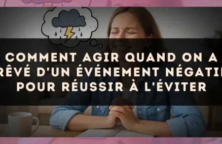 Comment agir quand on a rêvé d'un événement négatif pour réussir à l'éviter