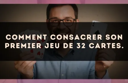 Comment consacrer son premier jeu de 32 cartes.