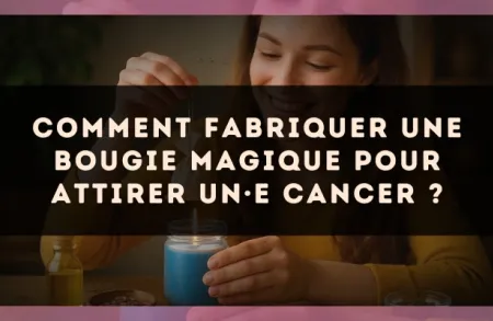 Comment fabriquer une bougie magique pour attirer un·e Cancer ?