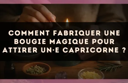 Comment fabriquer une bougie magique pour attirer un·e Capricorne ?