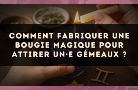 Comment fabriquer une bougie magique pour attirer un·e Gémeaux ?