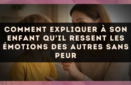 Comment expliquer à son enfant qu'il ressent les émotions des autres sans peur