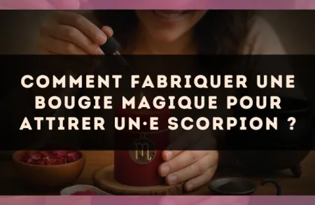 Comment fabriquer une bougie magique pour attirer un·e Scorpion ?