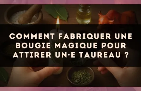Comment fabriquer une bougie magique pour attirer un·e Taureau ?