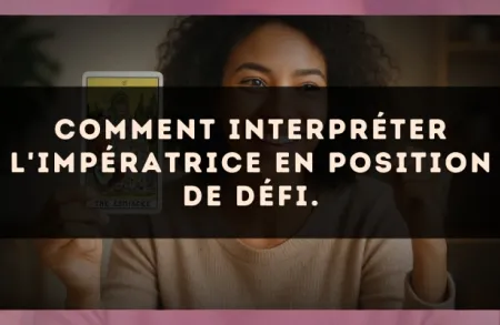 Comment interpréter L'Impératrice en position de défi.