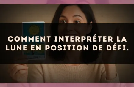 Comment interpréter La Lune en position de défi.