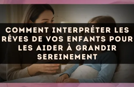 Comment interpréter les rêves de vos enfants pour les aider à grandir sereinement