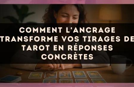 Comment l'ancrage transforme vos tirages de tarot en réponses concrètes