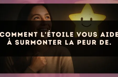 Comment L'Étoile vous aide à surmonter la peur de.