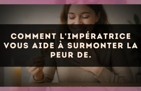 Comment L'Impératrice vous aide à surmonter la peur de.