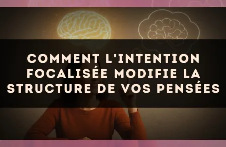 Comment l'intention focalisée modifie la structure de vos pensées