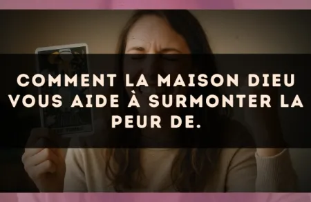 Comment La Maison Dieu vous aide à surmonter la peur de.