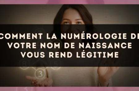 Comment la numérologie de votre nom de naissance vous rend légitime