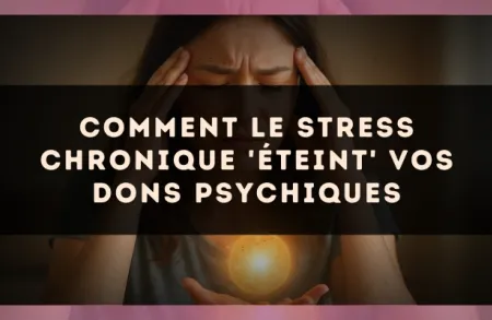Comment le stress chronique 'éteint' vos dons psychiques