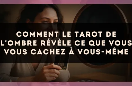 Comment le Tarot de l'Ombre révèle ce que vous vous cachez à vous-même