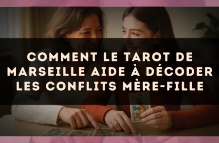 Comment le Tarot de Marseille aide à décoder les conflits mère-fille
