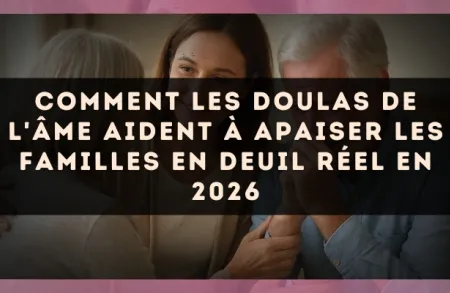 Comment les doulas de l'âme aident à apaiser les familles en deuil réel en 2026