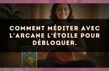 Comment méditer avec l'arcane L'Étoile pour débloquer.